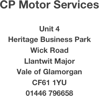 CP Motor Services

Unit 4
Heritage Business Park
Wick Road
Llantwit Major
Vale of Glamorgan
CF61 1YU
01446 796658